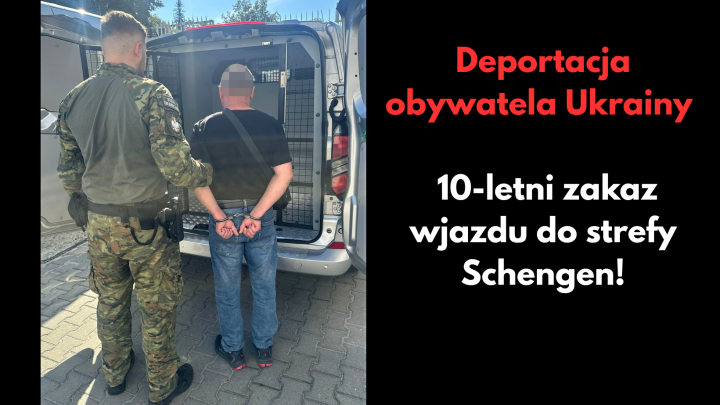 Deportacja obywatela Ukrainy – 10-letni zakaz wjazdu do strefy Schengen.